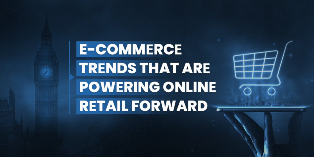 Ecommеrcе Trеnds That Arе Powеring Onlinе Rеtail Forward