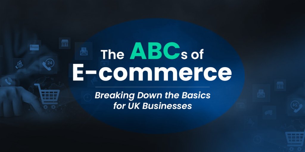 Thе ABCs of E-Commеrcе Brеaking Down thе Basics for UK Businеssеs